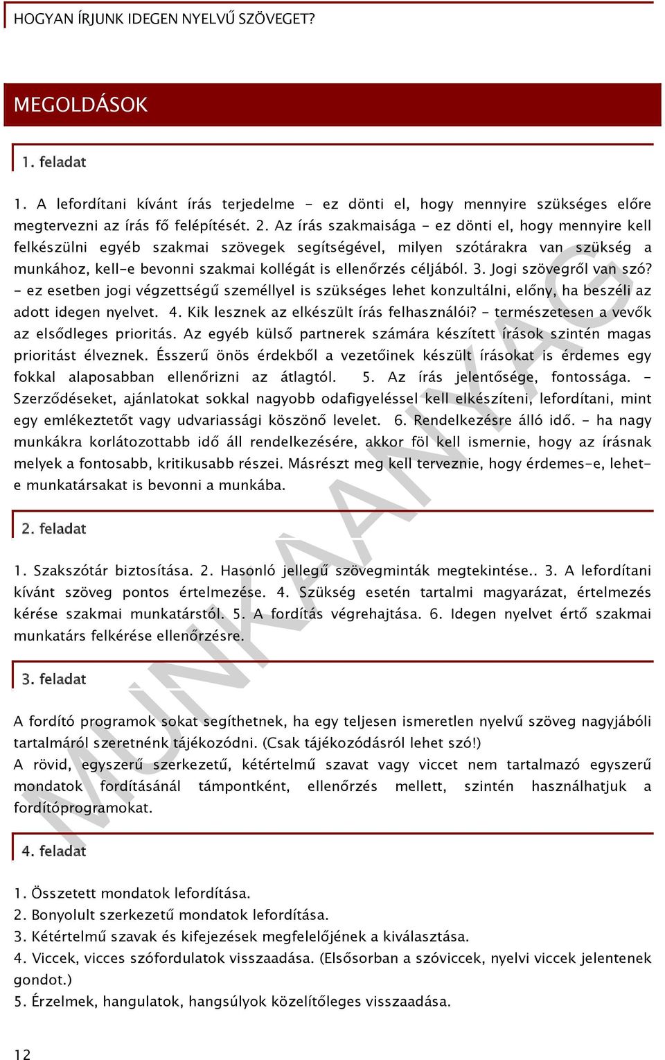 3. Jogi szövegről van szó? - ez esetben jogi végzettségű személlyel is szükséges lehet konzultálni, előny, ha beszéli az adott idegen nyelvet. 4. Kik lesznek az elkészült írás felhasználói?