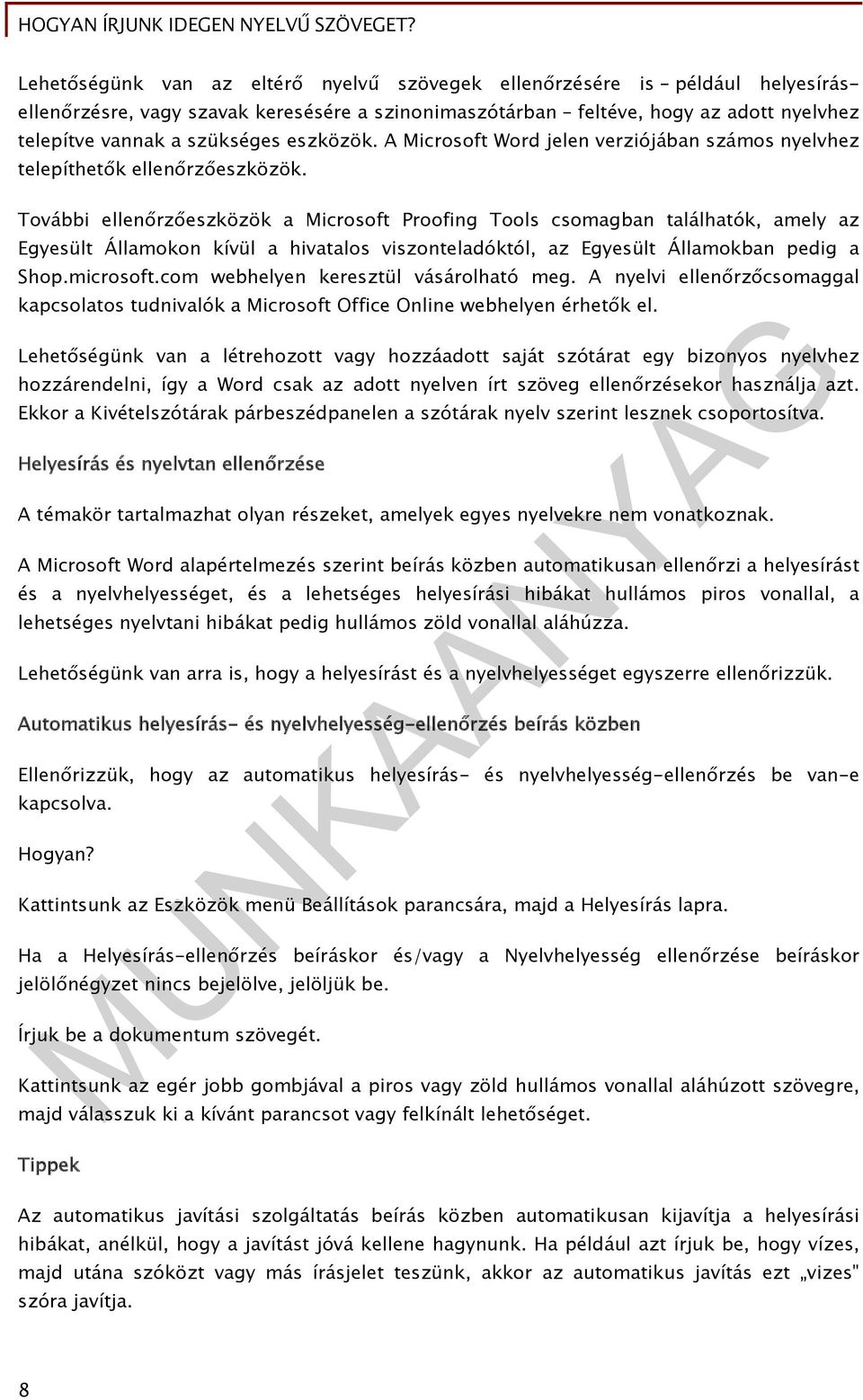 További ellenőrzőeszközök a Microsoft Proofing Tools csomagban találhatók, amely az Egyesült Államokon kívül a hivatalos viszonteladóktól, az Egyesült Államokban pedig a Shop.microsoft.