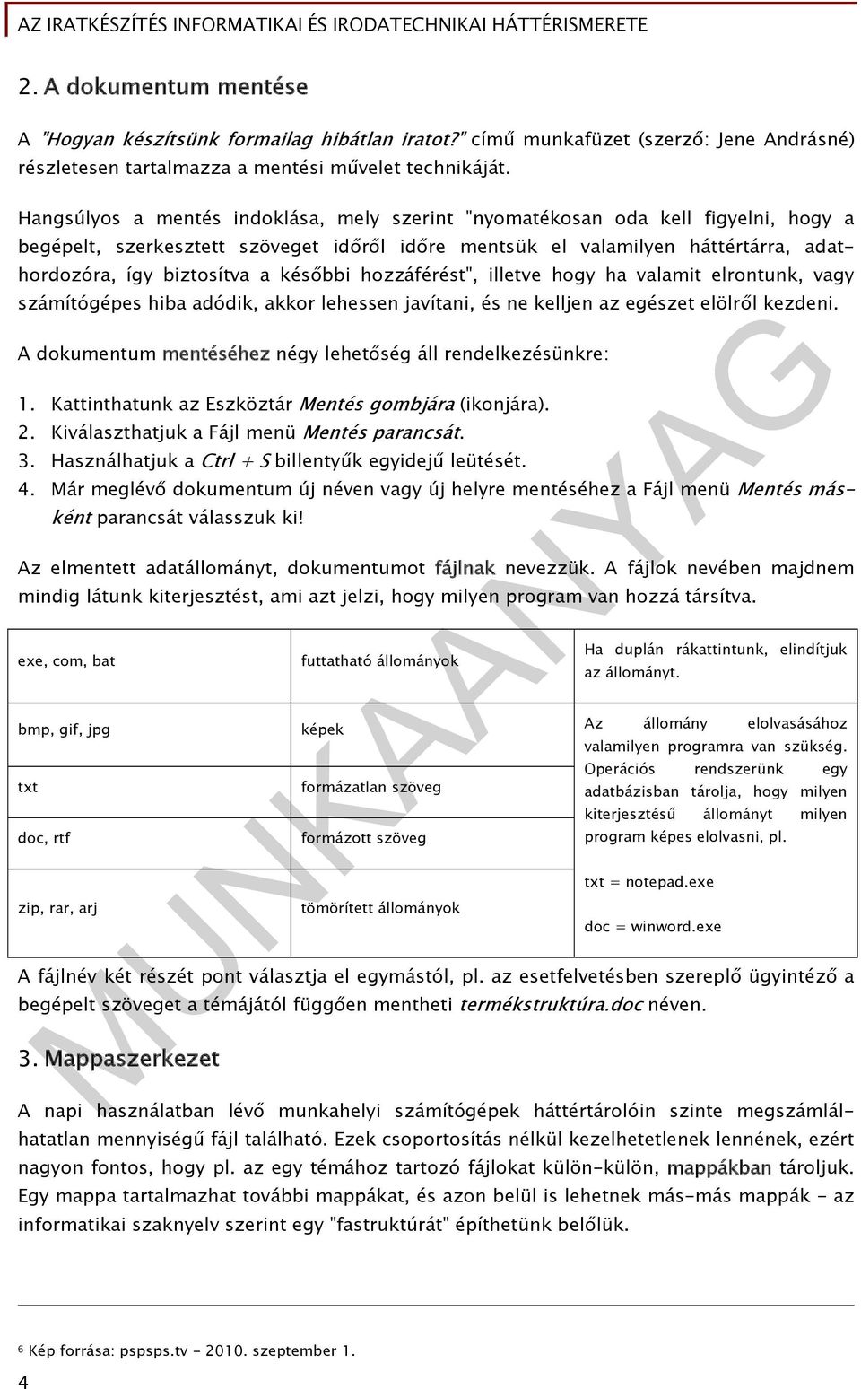 későbbi hozzáférést", illetve hogy ha valamit elrontunk, vagy számítógépes hiba adódik, akkor lehessen javítani, és ne kelljen az egészet elölről kezdeni.