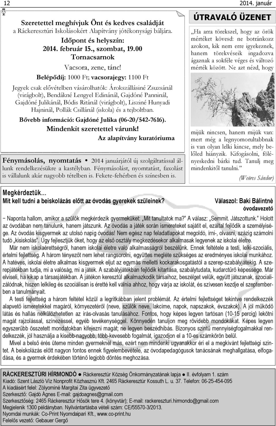 (virágbolt), Lisziné Hunyadi Hajninál, Pollák Csillánál (iskola) és a tejboltban. Bővebb információ: Gajdóné Julika (06-20/542-7616). Mindenkit szeretettel várunk!