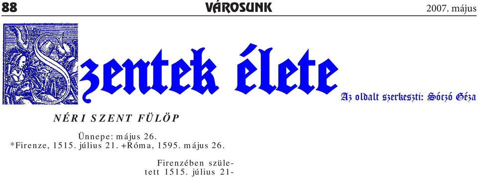 Filippo Neri vidám emberke volt, szülei és társai jó Pippó -nak nevezték. A domonkos atyáknál meg az evangéliumi szegénység szeretetét. A család keres- volna nevelni.