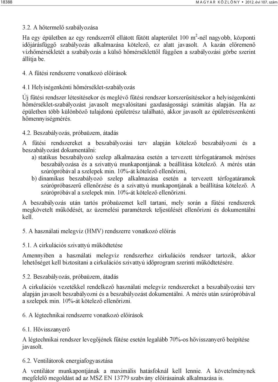 A kazán elremen vízhmérsékletét a szabályozás a küls hmérséklettl függen a szabályozási görbe szerint állítja be. 4. A ftési rendszerre vonatkozó elírások 4.