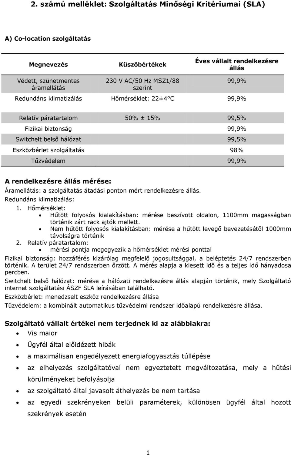 rendelkezésre állás mérése: Áramellátás: a szlgáltatás átadási pntn mért rendelkezésre állás. Redundáns klimatizálás: 1.