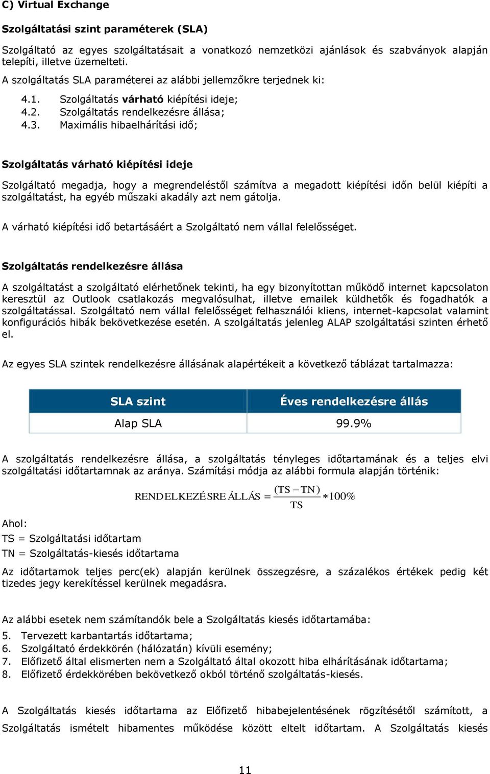 Maximális hibaelhárítási idő; Szlgáltatás várható kiépítési ideje Szlgáltató megadja, hgy a megrendeléstől számítva a megadtt kiépítési időn belül kiépíti a szlgáltatást, ha egyéb műszaki akadály azt