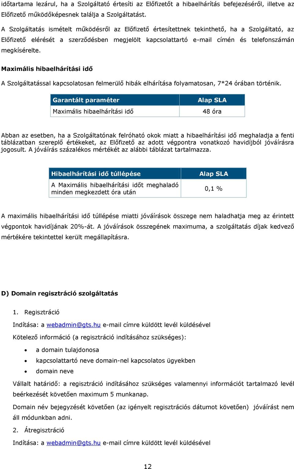 Maximális hibaelhárítási idő A Szlgáltatással kapcslatsan felmerülő hibák elhárítása flyamatsan, 7*24 órában történik.