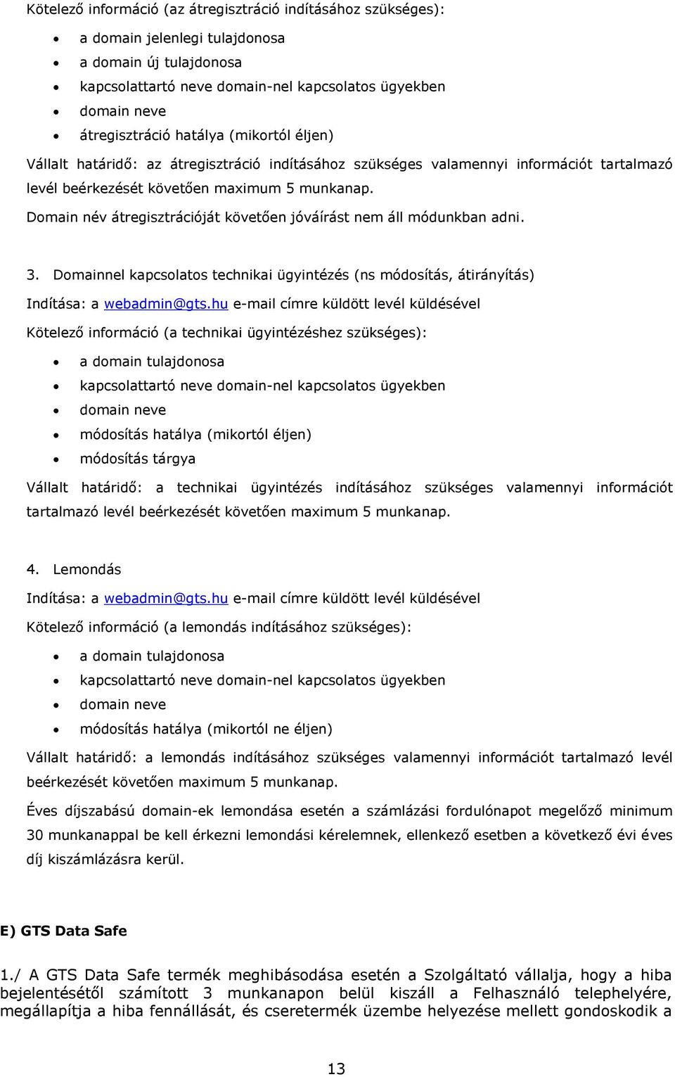 Dmain név átregisztrációját követően jóváírást nem áll módunkban adni. 3. Dmainnel kapcslats technikai ügyintézés (ns módsítás, átirányítás) Indítása: a webadmin@gts.