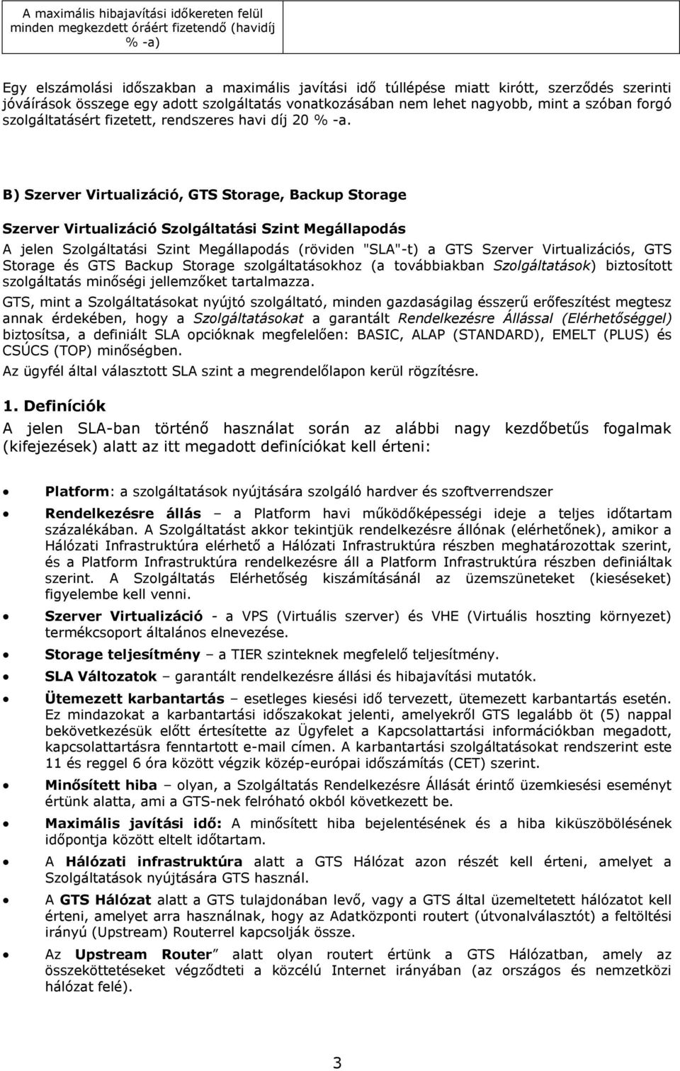 B) Szerver Virtualizáció, GTS Strage, Backup Strage Szerver Virtualizáció Szlgáltatási Szint Megállapdás A jelen Szlgáltatási Szint Megállapdás (röviden "SLA"-t) a GTS Szerver Virtualizációs, GTS