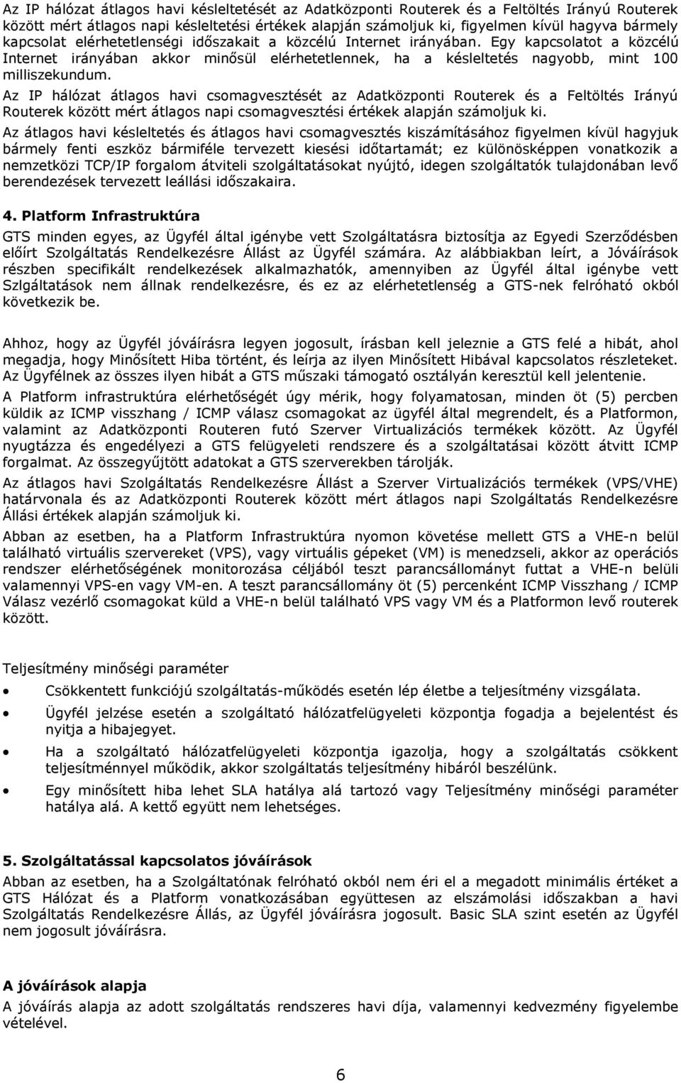 Az IP hálózat átlags havi csmagvesztését az Adatközpnti Ruterek és a Feltöltés Irányú Ruterek között mért átlags napi csmagvesztési értékek alapján számljuk ki.