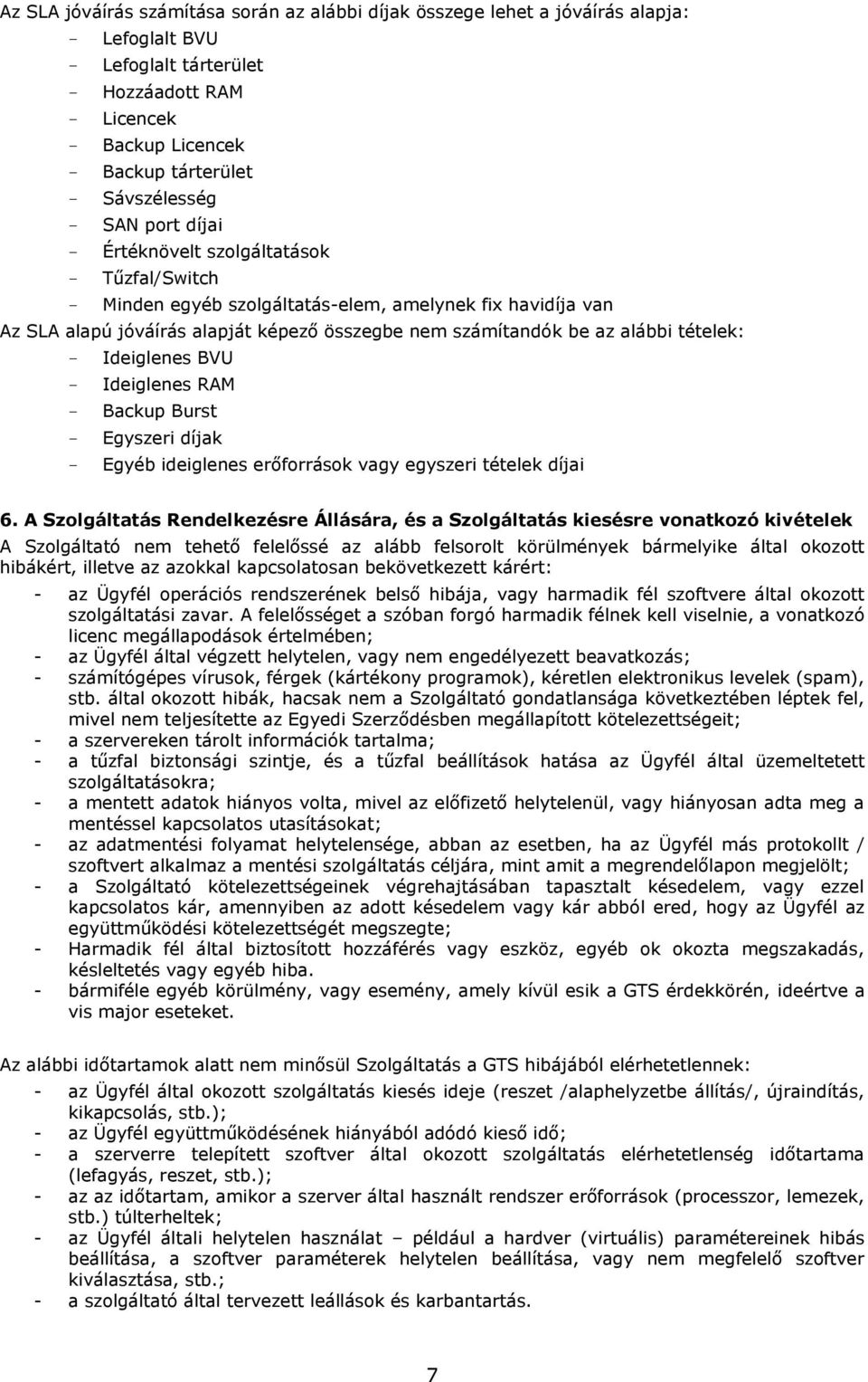 - Ideiglenes BVU - Ideiglenes RAM - Backup Burst - Egyszeri díjak - Egyéb ideiglenes erőfrrásk vagy egyszeri tételek díjai 6.