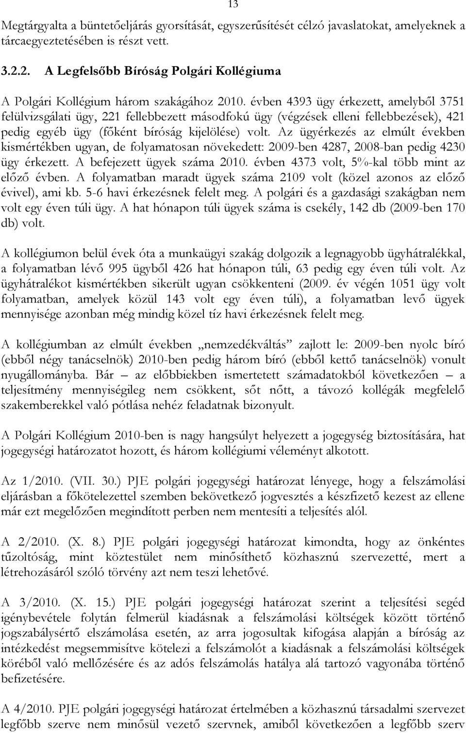 évben 4393 ügy érkezett, amelyből 3751 felülvizsgálati ügy, 221 fellebbezett másodfokú ügy (végzések elleni fellebbezések), 421 pedig egyéb ügy (főként bíróság kijelölése) volt.