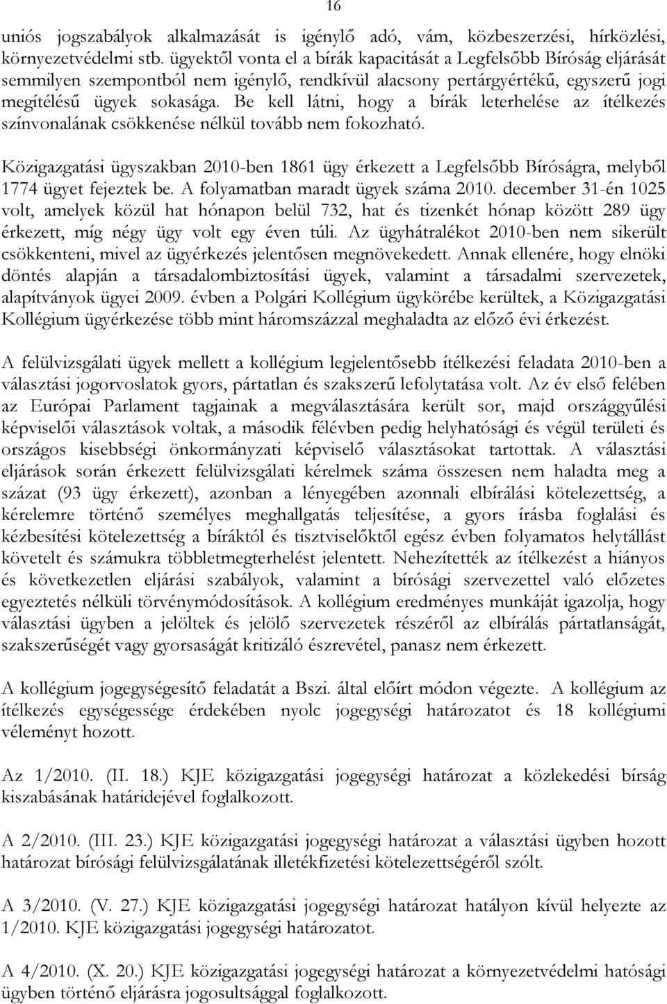 Be kell látni, hogy a bírák leterhelése az ítélkezés színvonalának csökkenése nélkül tovább nem fokozható.