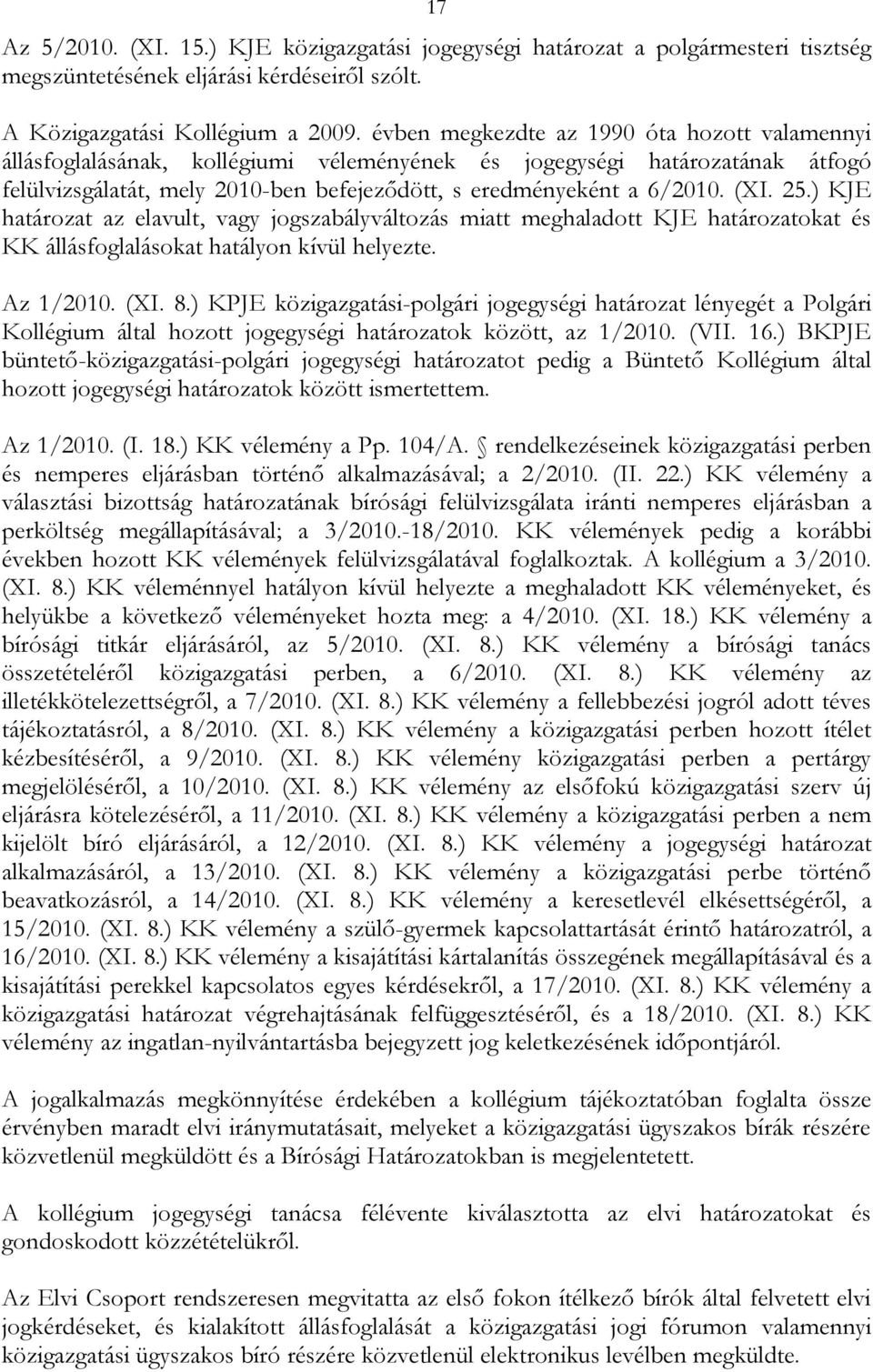 25.) KJE határozat az elavult, vagy jogszabályváltozás miatt meghaladott KJE határozatokat és KK állásfoglalásokat hatályon kívül helyezte. Az 1/2010. (XI. 8.