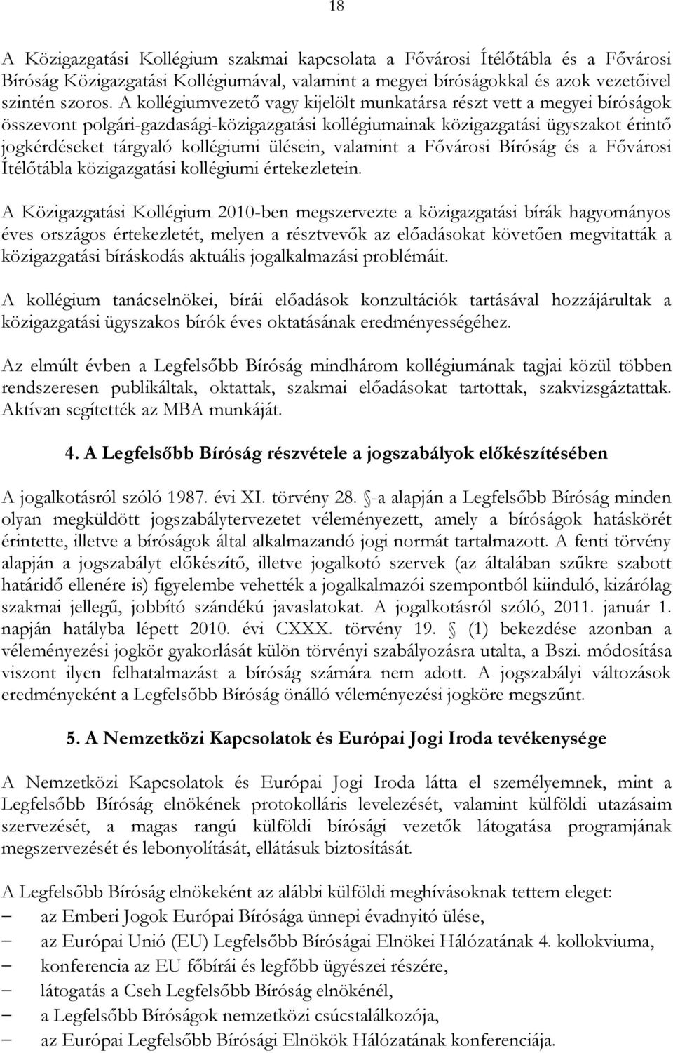 ülésein, valamint a Fővárosi Bíróság és a Fővárosi Ítélőtábla közigazgatási kollégiumi értekezletein.