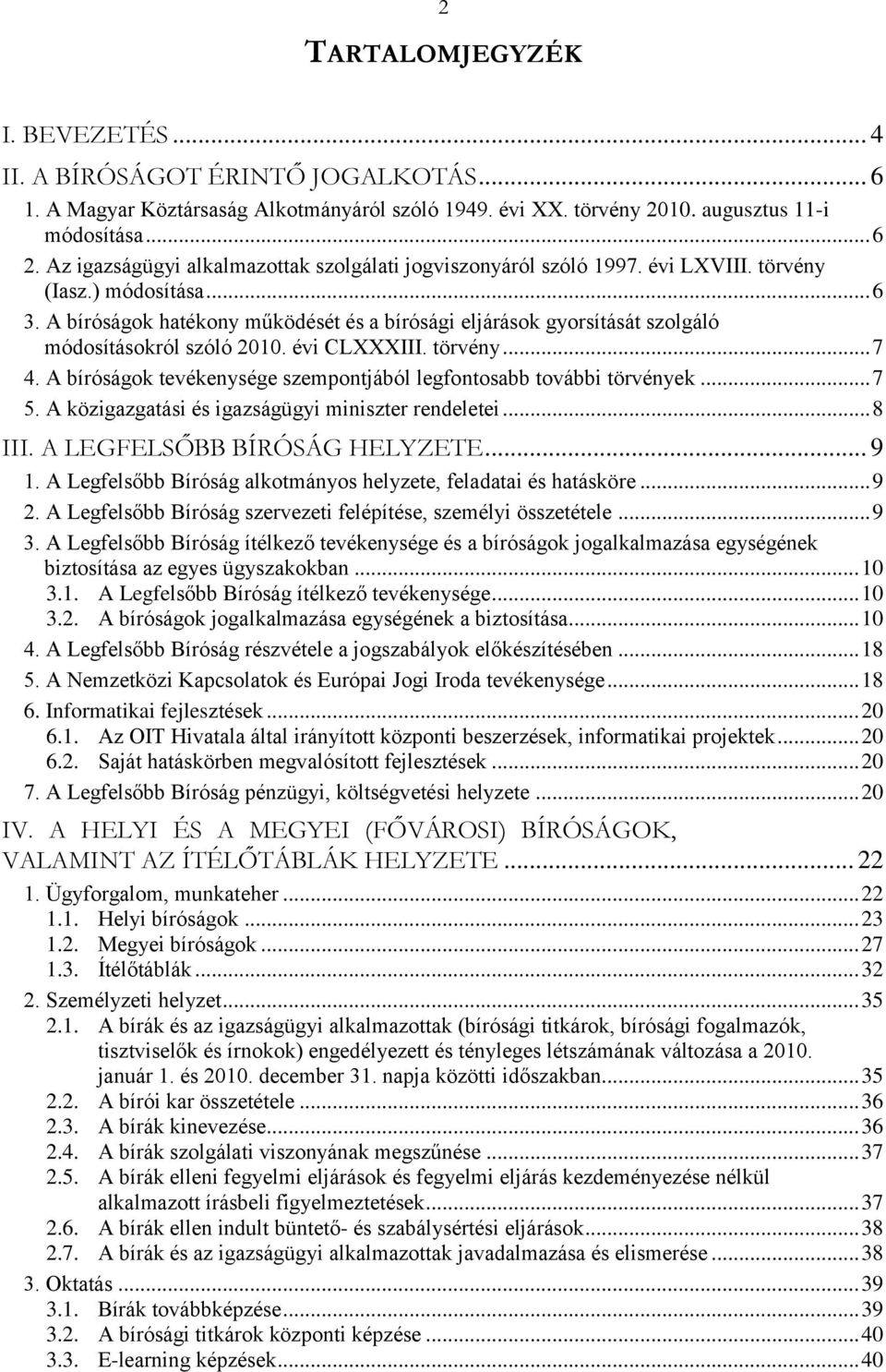 A bíróságok hatékony működését és a bírósági eljárások gyorsítását szolgáló módosításokról szóló 2010. évi CLXXXIII. törvény... 7 4.