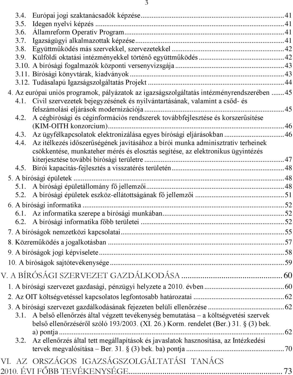 Bírósági könyvtárak, kiadványok... 43 3.12. Tudásalapú Igazságszolgáltatás Projekt... 44 4. Az európai uniós programok, pályázatok az igazságszolgáltatás intézményrendszerében... 45 4.1. Civil szervezetek bejegyzésének és nyilvántartásának, valamint a csőd- és felszámolási eljárások modernizációja.