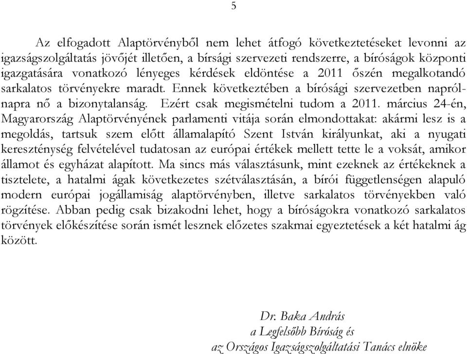 március 24-én, Magyarország Alaptörvényének parlamenti vitája során elmondottakat: akármi lesz is a megoldás, tartsuk szem előtt államalapító Szent István királyunkat, aki a nyugati kereszténység