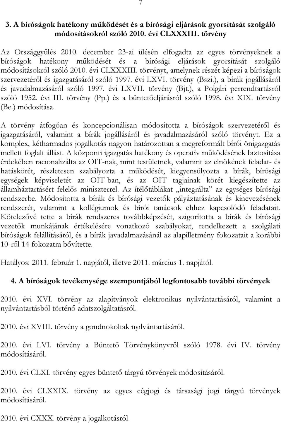 törvényt, amelynek részét képezi a bíróságok szervezetéről és igazgatásáról szóló 1997. évi LXVI. törvény (Bszi.), a bírák jogállásáról és javadalmazásáról szóló 1997. évi LXVII. törvény (Bjt.