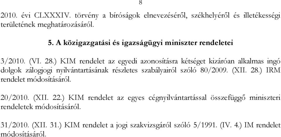 ) KIM rendelet az egyedi azonosításra kétséget kizáróan alkalmas ingó dolgok zálogjogi nyilvántartásának részletes szabályairól szóló 80/2009.