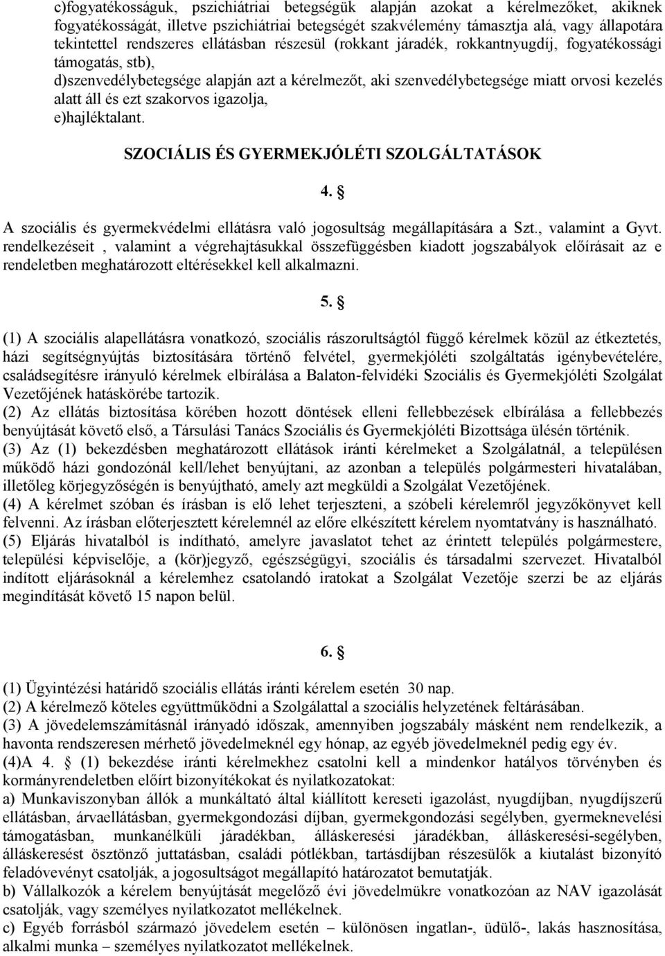 szakorvos igazolja, e)hajléktalant. SZOCIÁLIS ÉS GYERMEKJÓLÉTI SZOLGÁLTATÁSOK 4. A szociális és gyermekvédelmi ellátásra való jogosultság megállapítására a Szt., valamint a Gyvt.