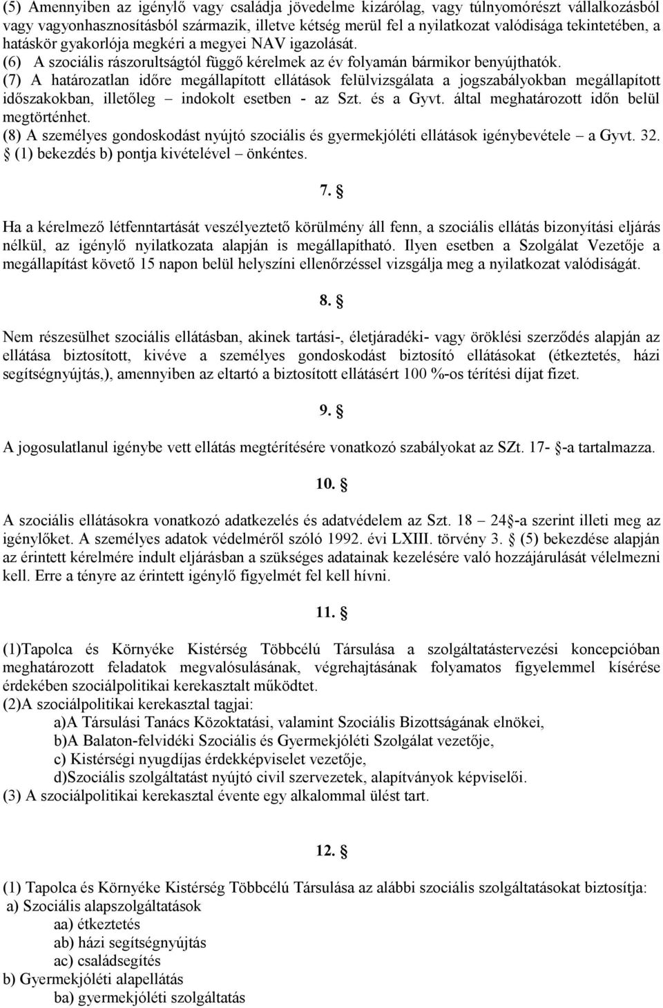 (7) A határozatlan időre megállapított ellátások felülvizsgálata a jogszabályokban megállapított időszakokban, illetőleg indokolt esetben - az Szt. és a Gyvt.