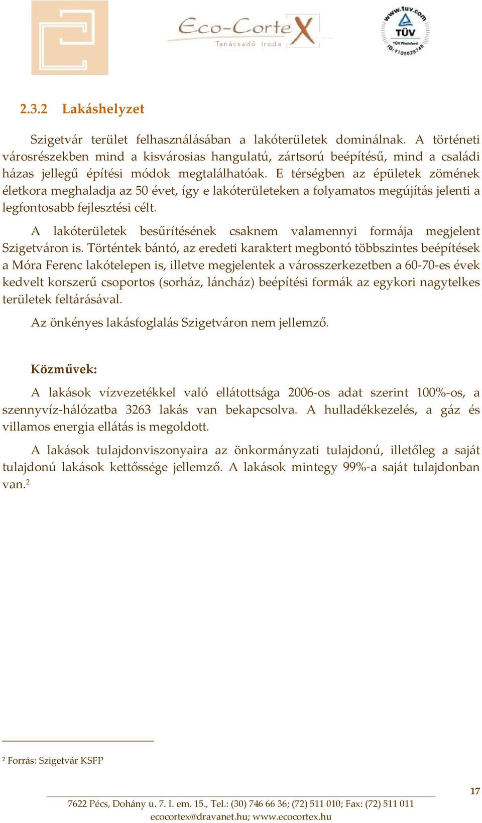 E térségben az épületek zömének életkora meghaladja az 50 évet, így e lakóterületeken a folyamatos megújítás jelenti a legfontosabb fejlesztési célt.