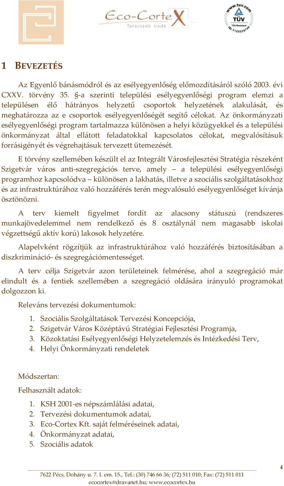 Az önkormányzati esélyegyenlőségi program tartalmazza különösen a helyi közügyekkel és a települési önkormányzat által ellátott feladatokkal kapcsolatos célokat, megvalósításuk forrásigényét és