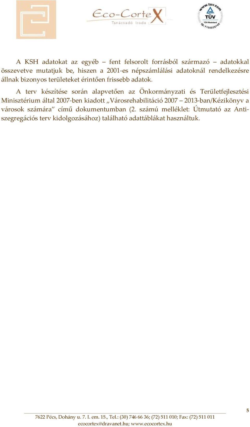 A terv készítése során alapvetően az Önkormányzati és Területfejlesztési Minisztérium által 2007 ben kiadott