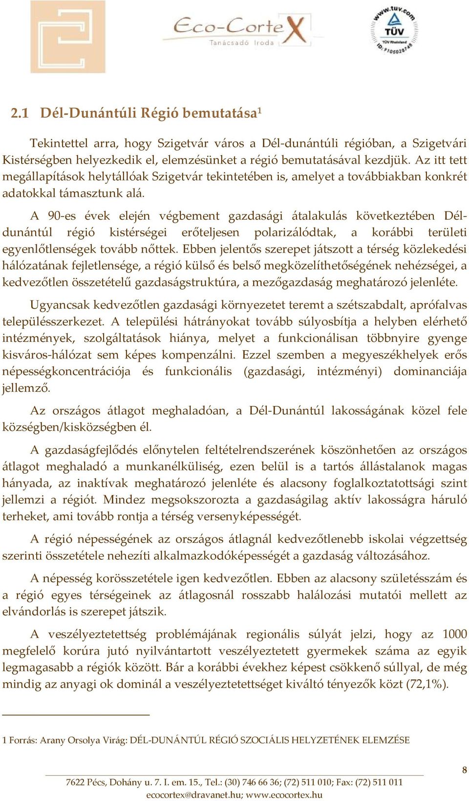 A 90 es évek elején végbement gazdasági átalakulás következtében Déldunántúl régió kistérségei erőteljesen polarizálódtak, a korábbi területi egyenlőtlenségek tovább nőttek.