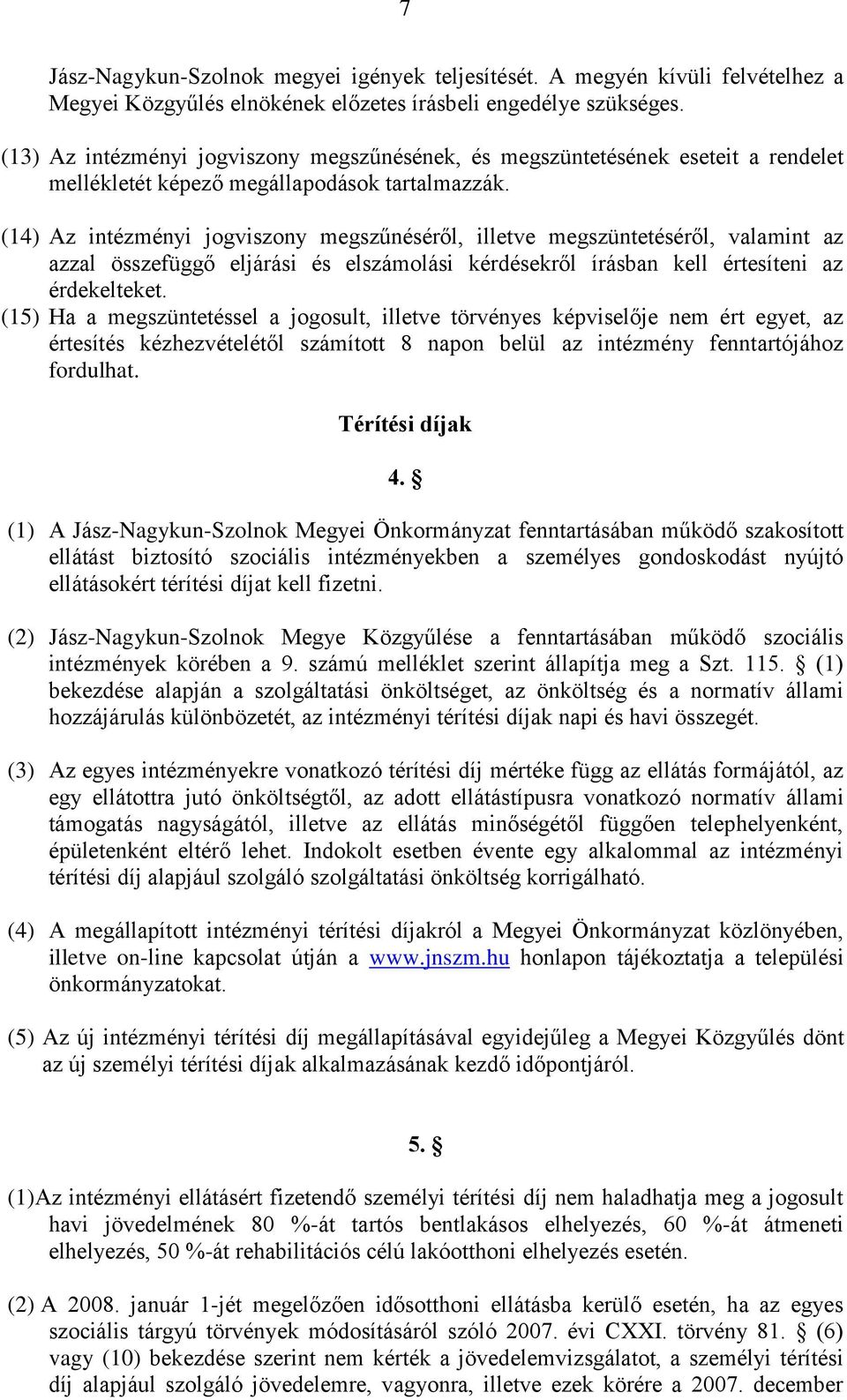 (14) Az intézményi jogviszony megszűnéséről, illetve megszüntetéséről, valamint az azzal összefüggő eljárási és elszámolási kérdésekről írásban kell értesíteni az érdekelteket.