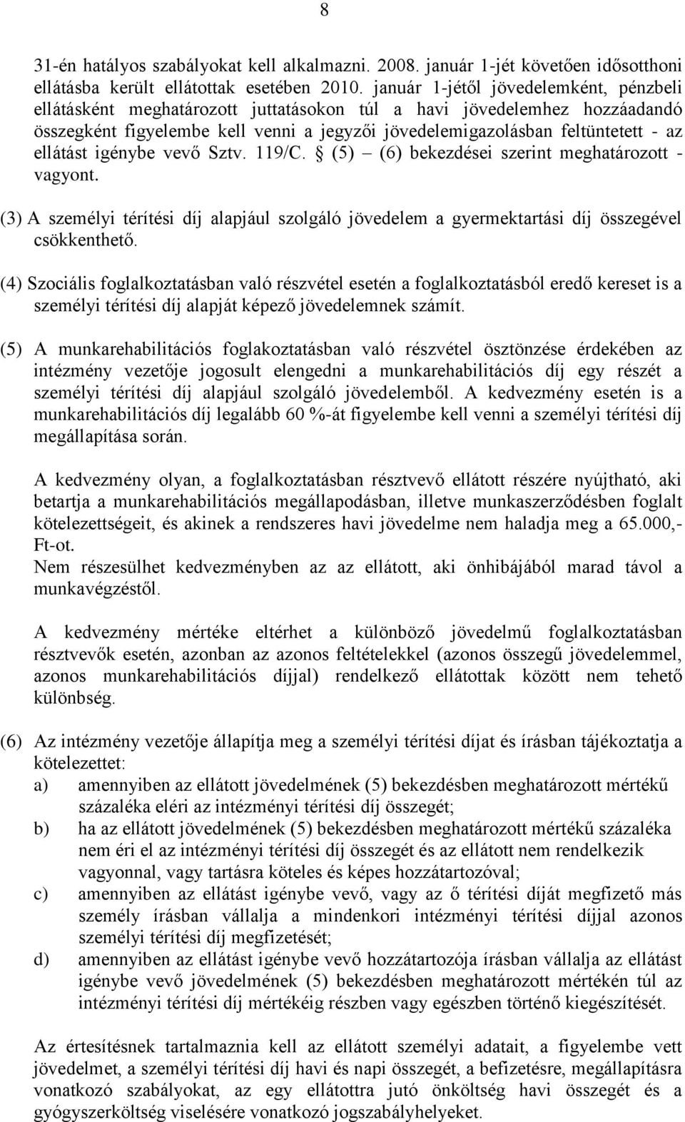 ellátást igénybe vevő Sztv. 119/C. (5) (6) bekezdései szerint meghatározott - vagyont. (3) A személyi térítési díj alapjául szolgáló jövedelem a gyermektartási díj összegével csökkenthető.