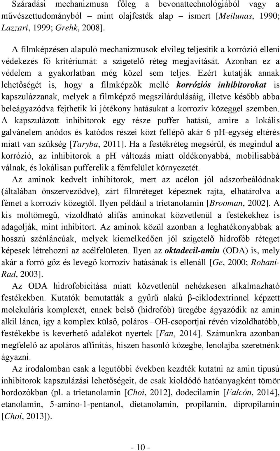 Ezért kutatják annak lehetőségét is, hogy a filmképzők mellé korróziós inhibitorokat is kapszulázzanak, melyek a filmképző megszilárdulásáig, illetve később abba beleágyazódva fejthetik ki jótékony