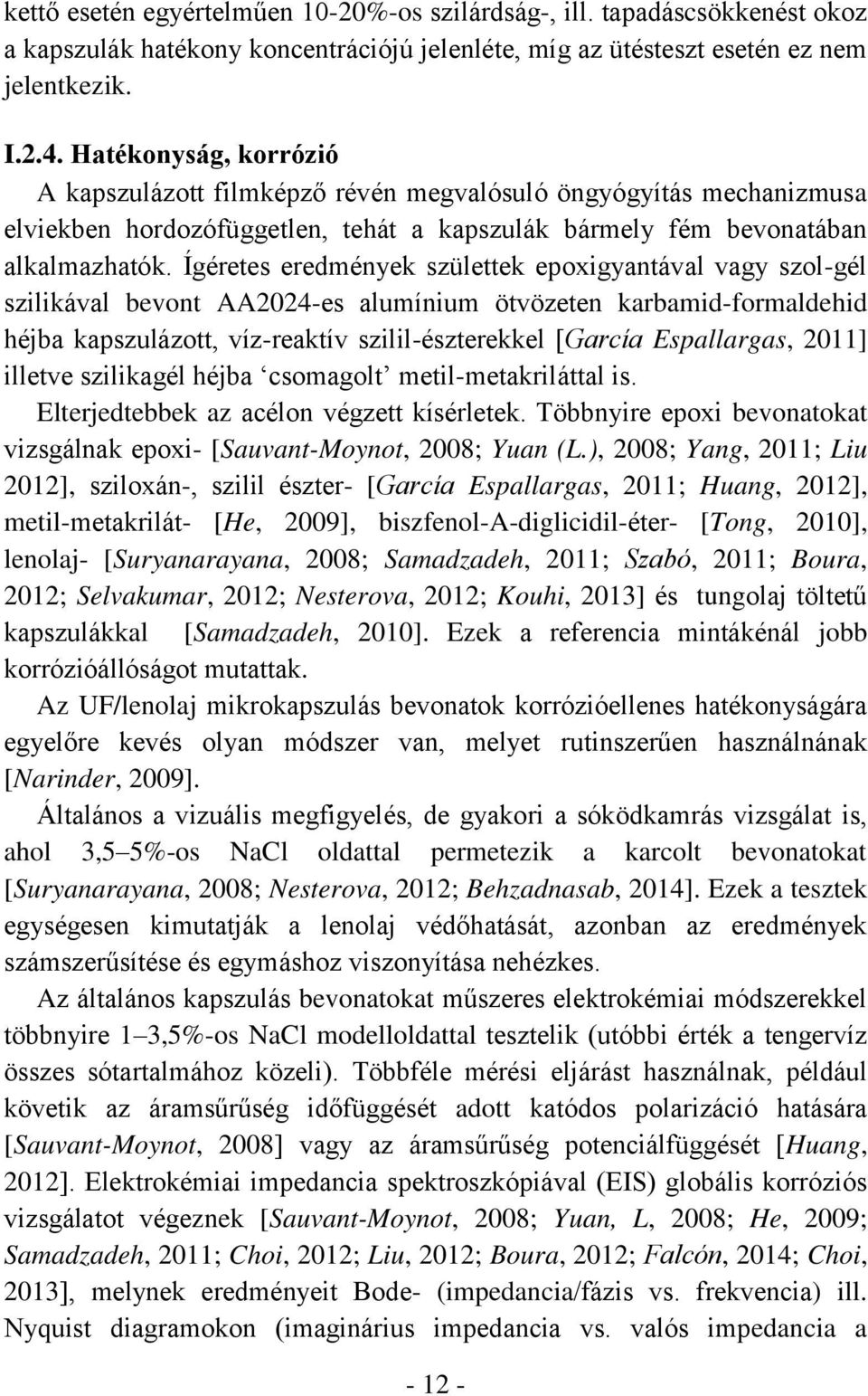 Ígéretes eredmények születtek epoxigyantával vagy szol-gél szilikával bevont AA2024-es alumínium ötvözeten karbamid-formaldehid héjba kapszulázott, víz-reaktív szilil-észterekkel [García Espallargas,