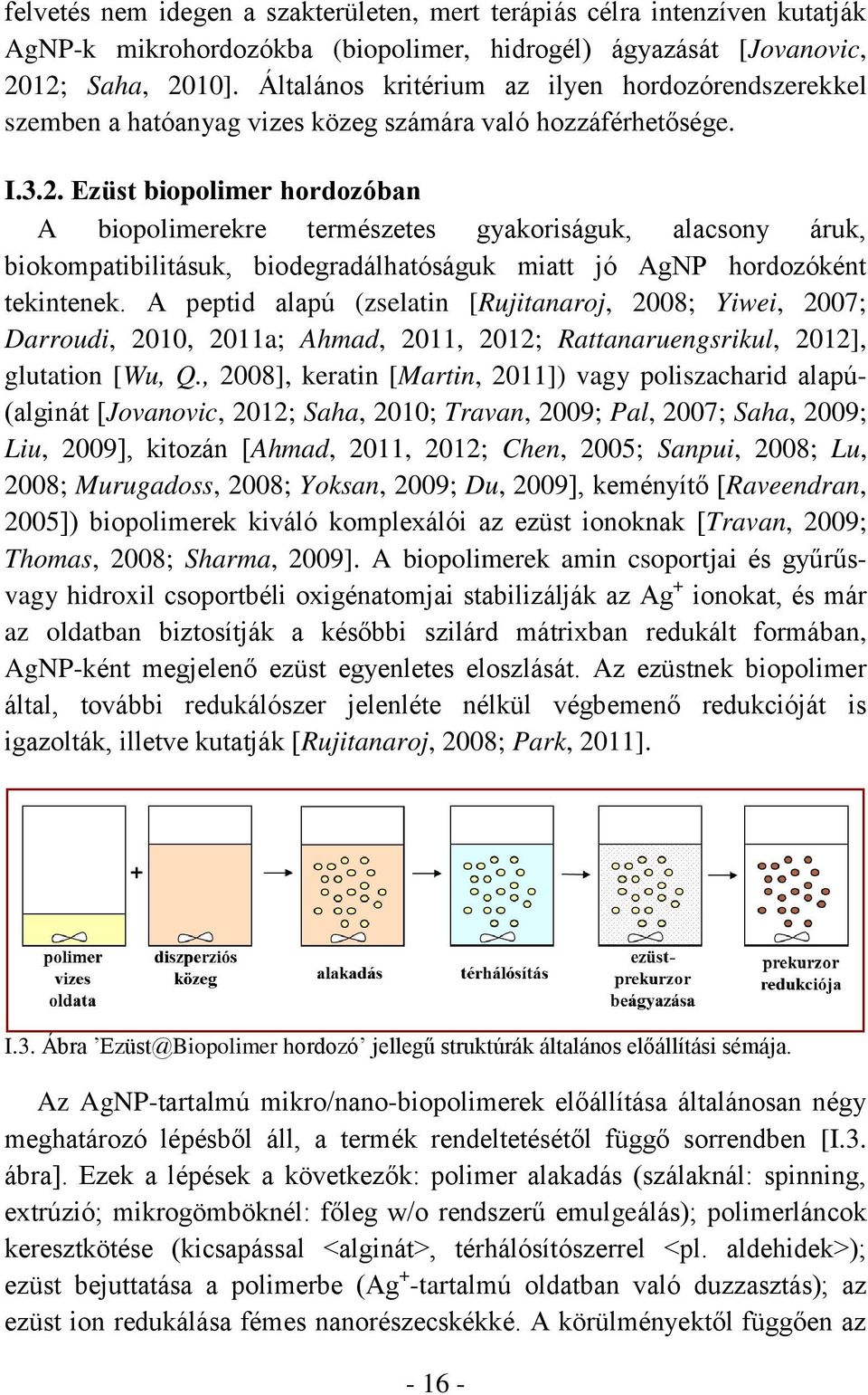 Ezüst biopolimer hordozóban A biopolimerekre természetes gyakoriságuk, alacsony áruk, biokompatibilitásuk, biodegradálhatóságuk miatt jó AgNP hordozóként tekintenek.