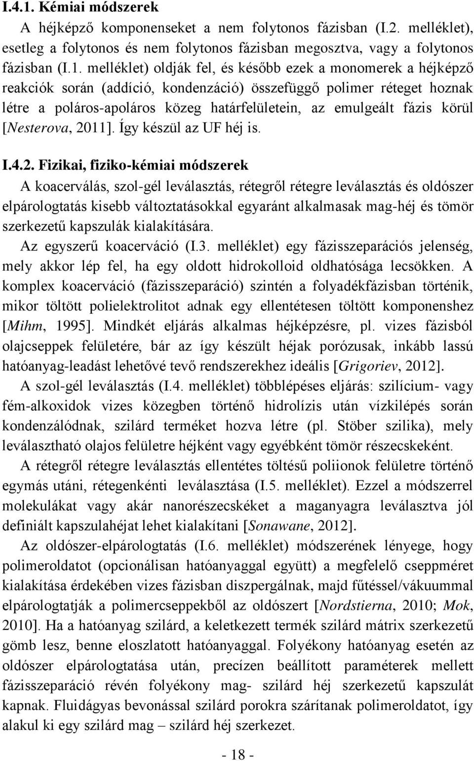 melléklet) oldják fel, és később ezek a monomerek a héjképző reakciók során (addíció, kondenzáció) összefüggő polimer réteget hoznak létre a poláros-apoláros közeg határfelületein, az emulgeált fázis