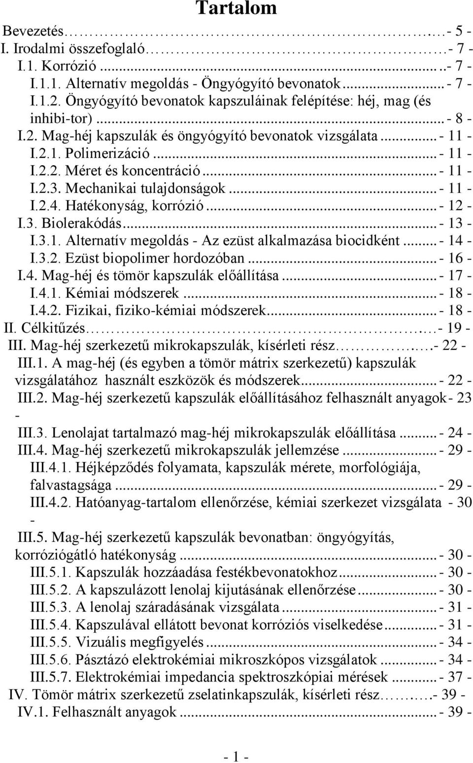 .. - 11 I.2.3. Mechanikai tulajdonságok... - 11 I.β.4. Hatékonyság, korrózió... - 12 I.γ. Űiolerakódás... - 13 I.γ.1. Alternatív megoldás - Az ezüst alkalmazása biocidként... - 14 I.γ.β. Ezüst biopolimer hordozóban.