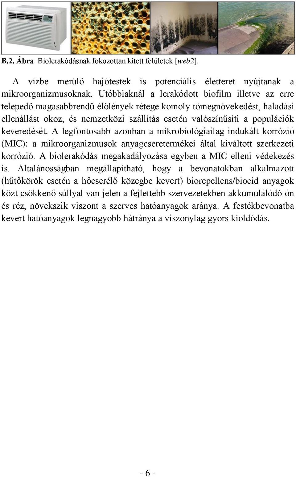 keveredését. A legfontosabb azonban a mikrobiológiailag indukált korrózió (MIC): a mikroorganizmusok anyagcseretermékei által kiváltott szerkezeti korrózió.