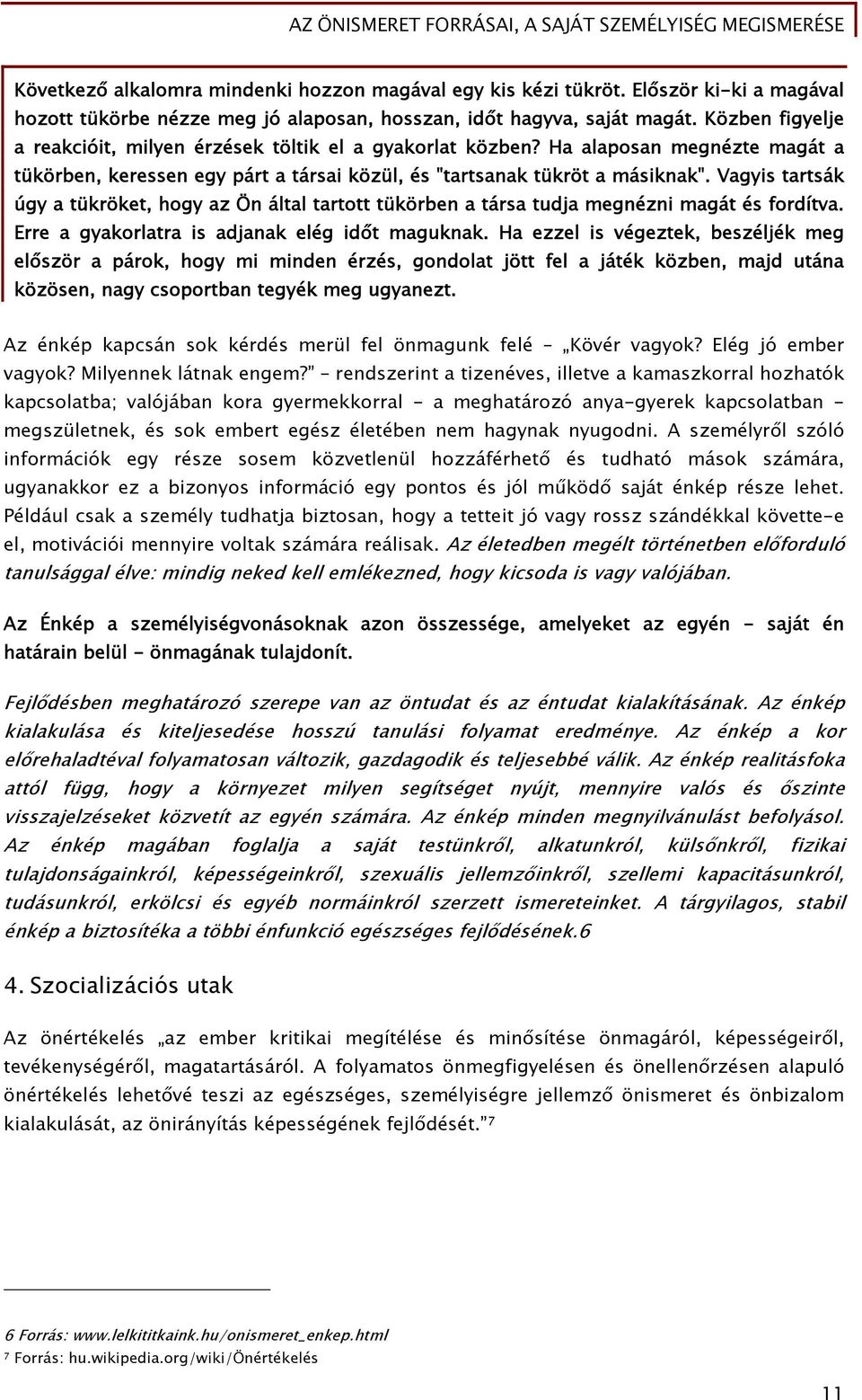 Vagyis tartsák úgy a tükröket, hogy az Ön által tartott tükörben a társa tudja megnézni magát és fordítva. Erre a gyakorlatra is adjanak elég időt maguknak.