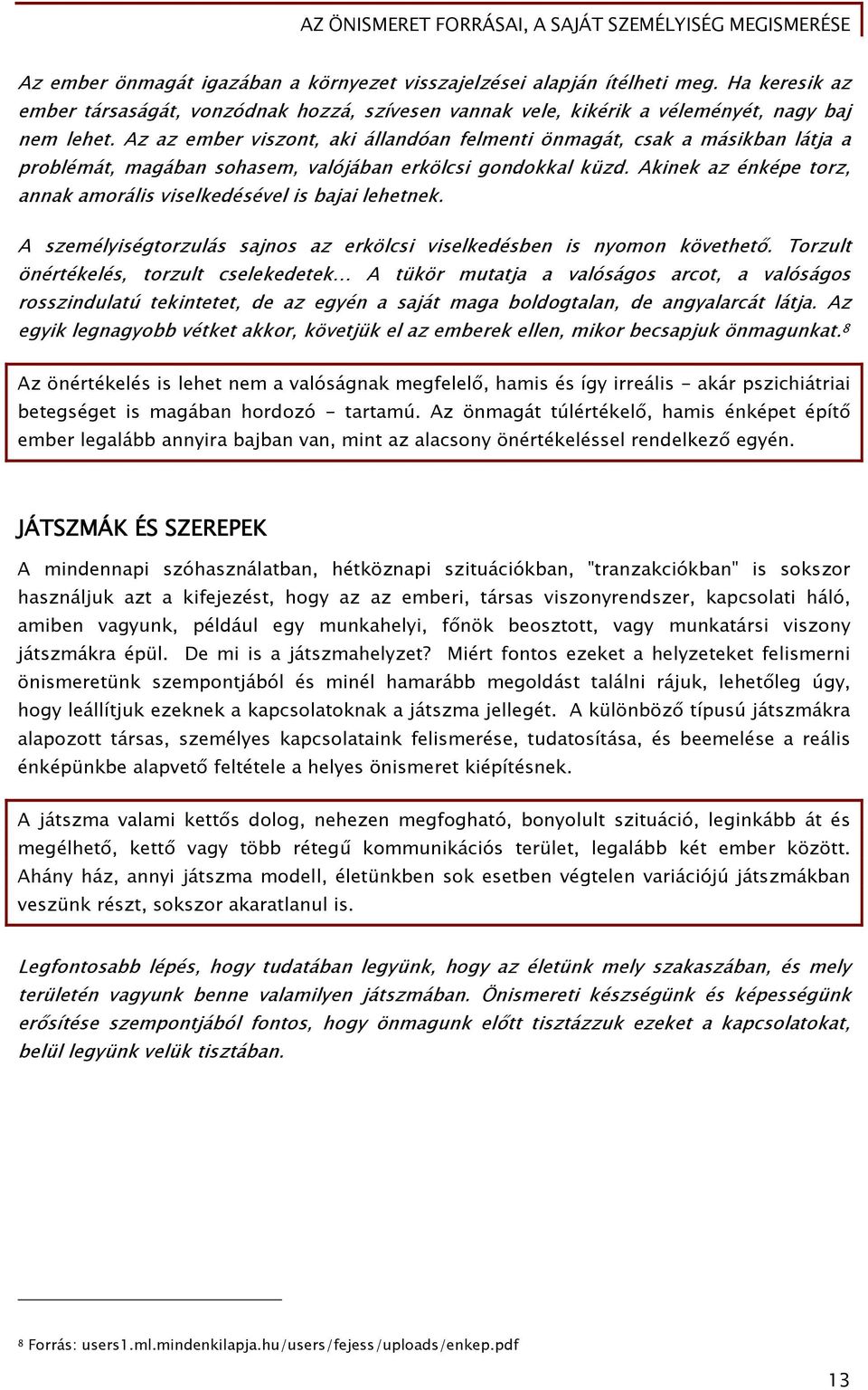 Akinek az énképe torz, annak amorális viselkedésével is bajai lehetnek. A személyiségtorzulás sajnos az erkölcsi viselkedésben is nyomon követhető.