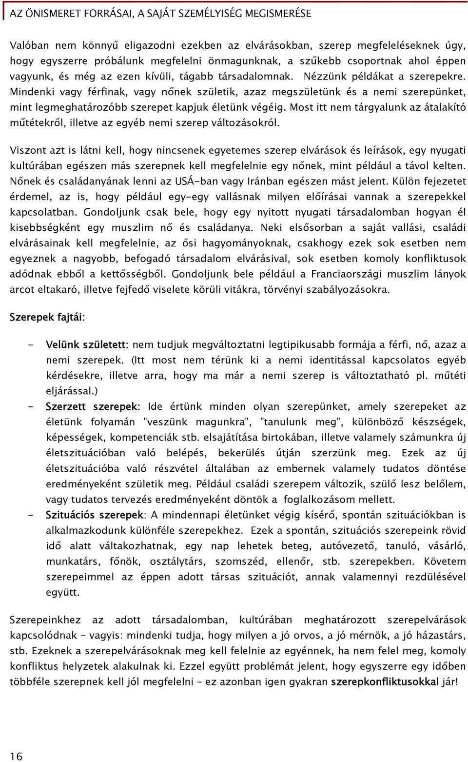 Most itt nem tárgyalunk az átalakító műtétekről, illetve az egyéb nemi szerep változásokról.