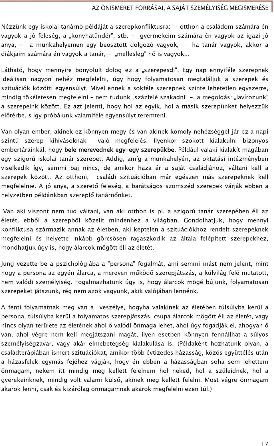 .. Látható, hogy mennyire bonyolult dolog ez a szerepesdi. Egy nap ennyiféle szerepnek ideálisan nagyon nehéz megfelelni, úgy hogy folyamatosan megtaláljuk a szerepek és szituációk közötti egyensúlyt.