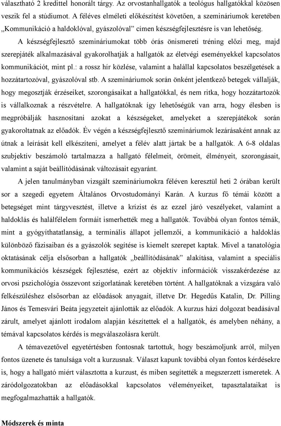 A készségfejlesztő szemináriumokat több órás önismereti tréning előzi meg, majd szerepjáték alkalmazásával gyakorolhatják a hallgatók az életvégi eseményekkel kapcsolatos kommunikációt, mint pl.