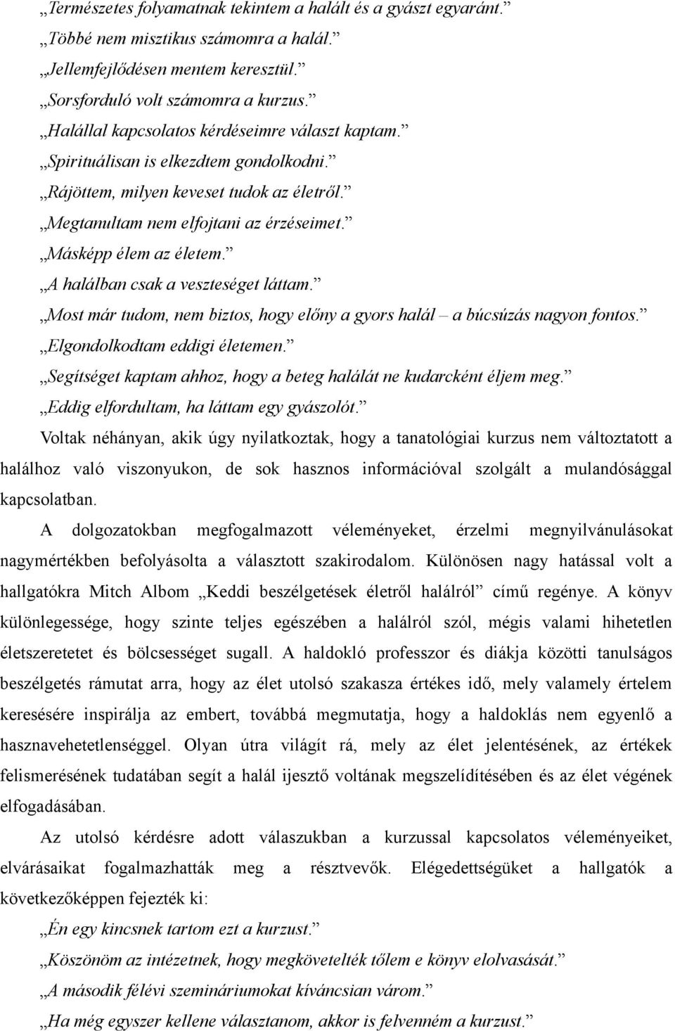 A halálban csak a veszteséget láttam. Most már tudom, nem biztos, hogy előny a gyors halál a búcsúzás nagyon fontos. Elgondolkodtam eddigi életemen.