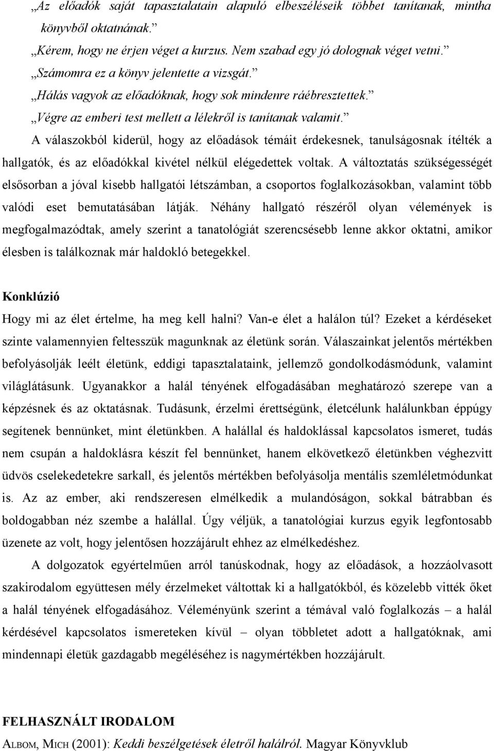 A válaszokból kiderül, hogy az előadások témáit érdekesnek, tanulságosnak ítélték a hallgatók, és az előadókkal kivétel nélkül elégedettek voltak.