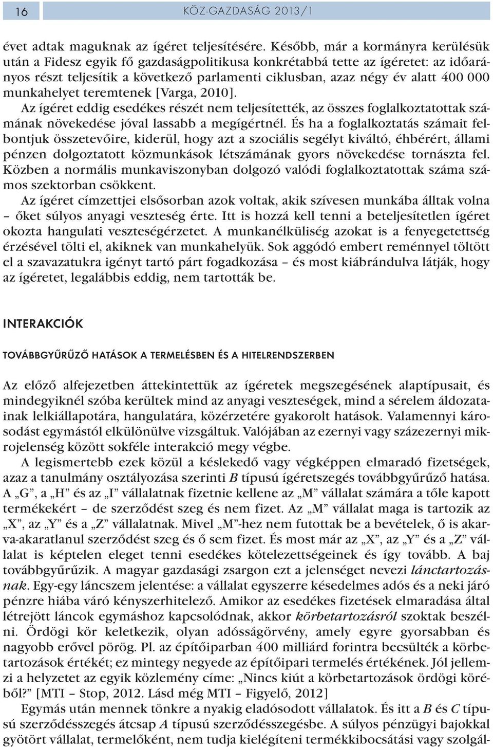 munkahelyet teremtenek [Varga, 2010]. Az ígéret eddig esedékes részét nem teljesítették, az összes foglalkoztatottak számának növekedése jóval lassabb a megígértnél.