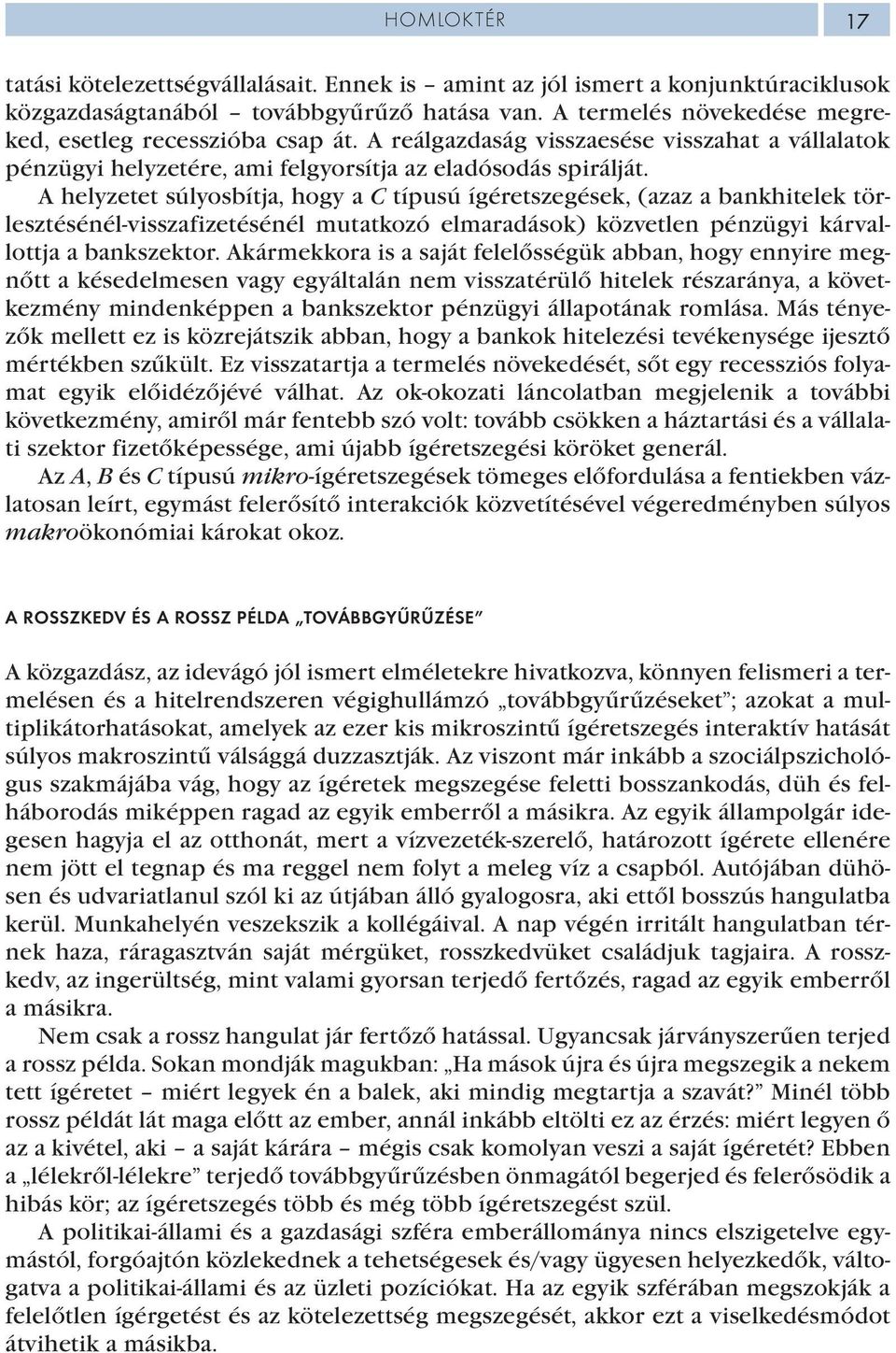 A helyzetet súlyosbítja, hogy a C típusú ígéretszegések, (azaz a bankhitelek törlesztésénél-visszafizetésénél mutatkozó elmaradások) közvetlen pénzügyi kárvallottja a bankszektor.