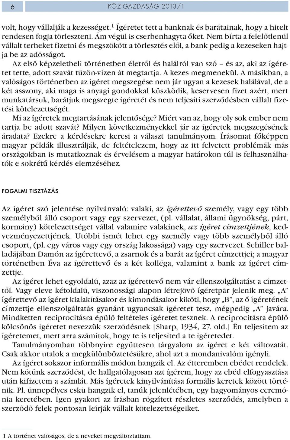 Az első képzeletbeli történetben életről és halálról van szó és az, aki az ígéretet tette, adott szavát tűzön-vízen át megtartja. A kezes megmenekül.