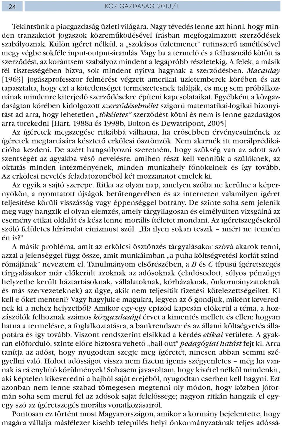 Vagy ha a termelő és a felhasználó kötött is szerződést, az korántsem szabályoz mindent a legapróbb részletekig. A felek, a másik fél tisztességében bízva, sok mindent nyitva hagynak a szerződésben.