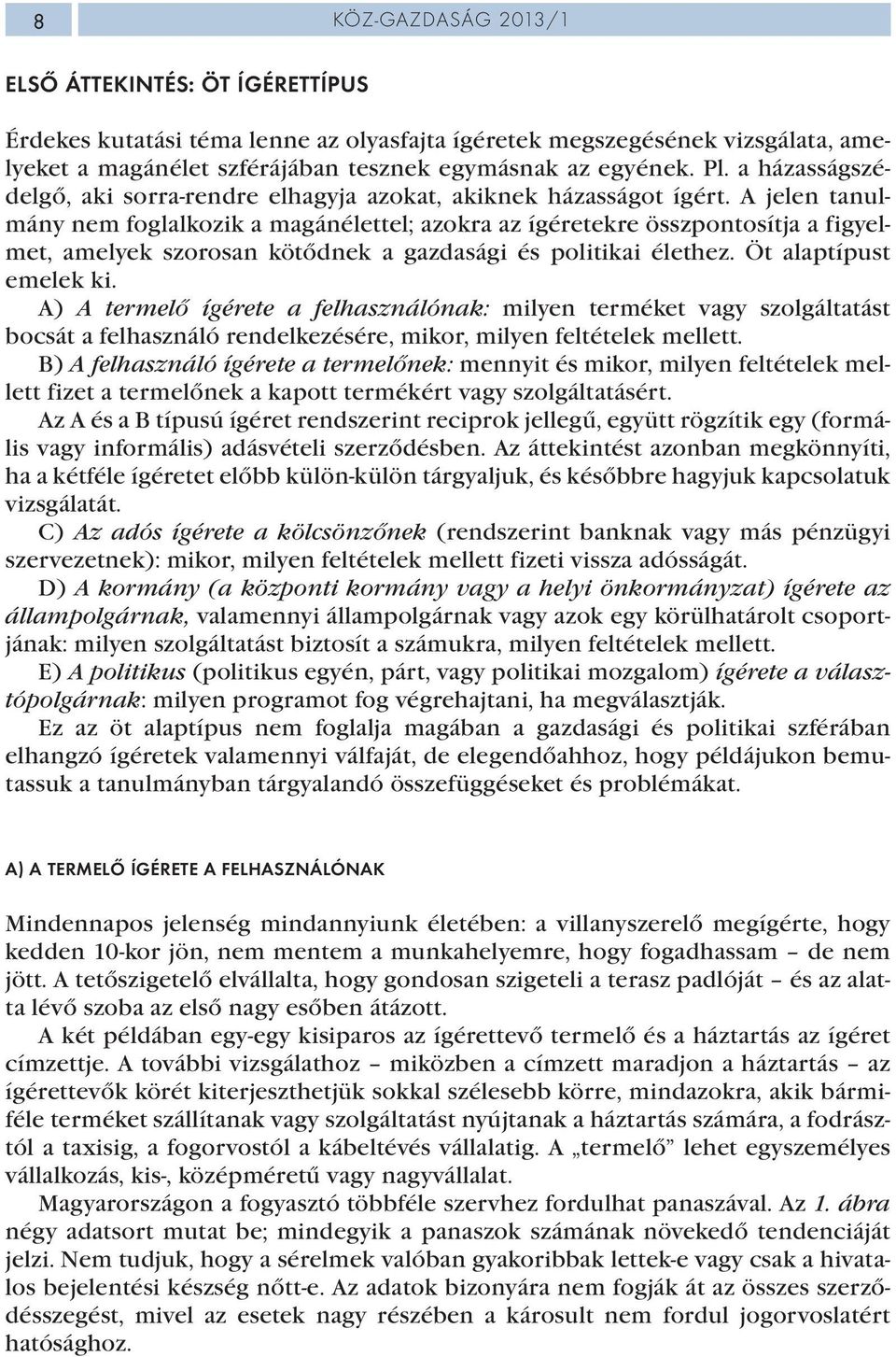 A jelen tanulmány nem foglalkozik a magánélettel; azokra az ígéretekre összpontosítja a figyelmet, amelyek szorosan kötődnek a gazdasági és politikai élethez. Öt alaptípust emelek ki.