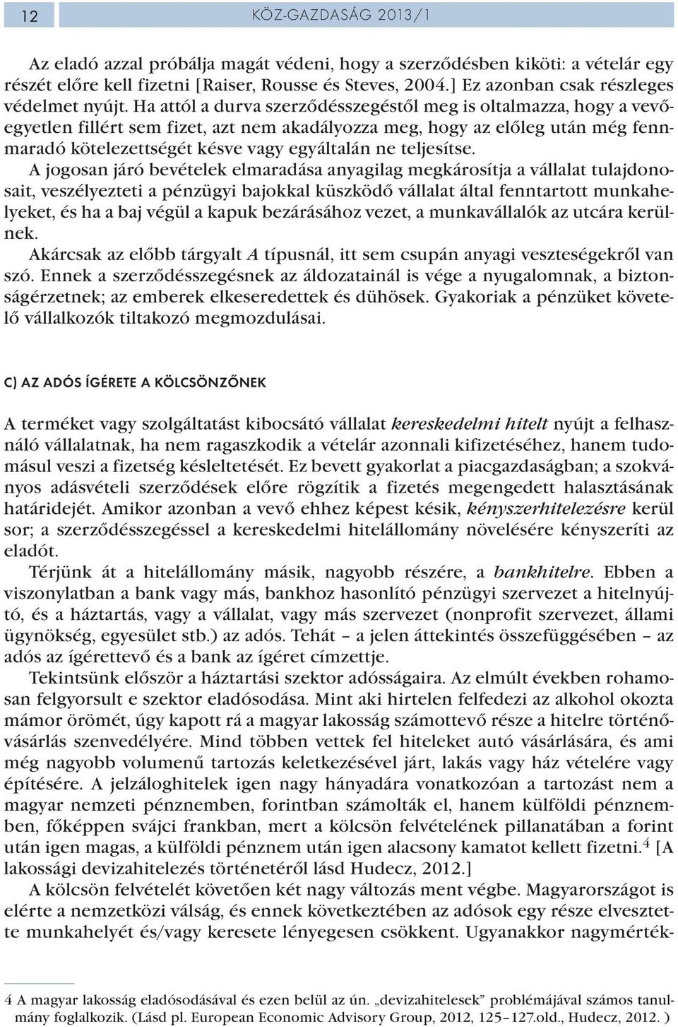 Ha attól a durva szerződésszegéstől meg is oltalmazza, hogy a vevőegyetlen fillért sem fizet, azt nem akadályozza meg, hogy az előleg után még fennmaradó kötelezettségét késve vagy egyáltalán ne