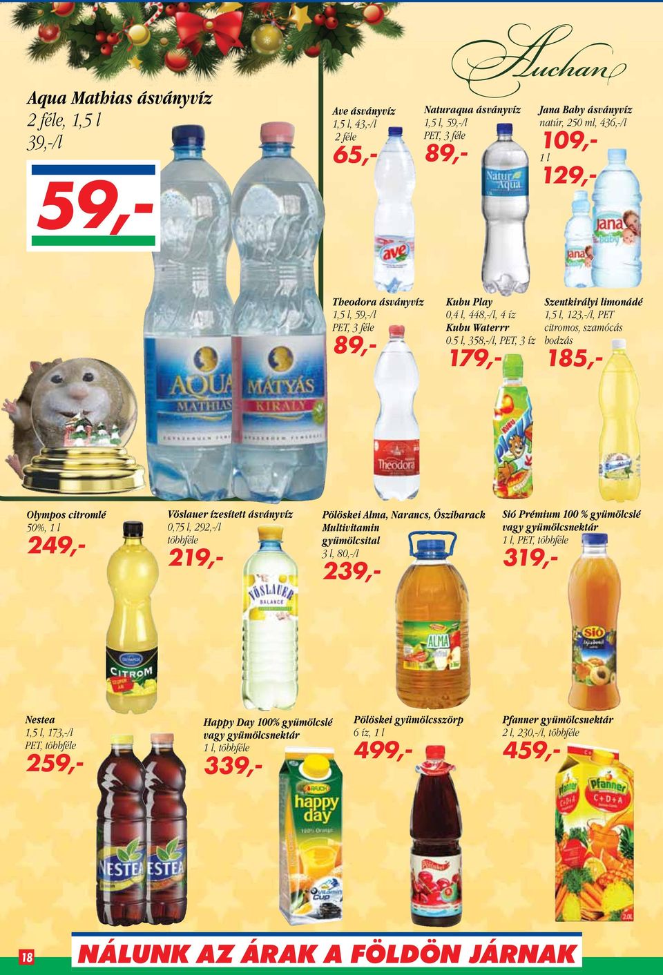 5 l, 358,-/l, PET, 3 íz 179,- Szentkirályi limonádé 1,5 l, 123,-/l, PET citromos, szamócás bodzás 185,- Olympos citromlé 50%, 1 l 249,- Vöslauer ízesített ásványvíz 0,75 l, 292,-/l többféle 219,-